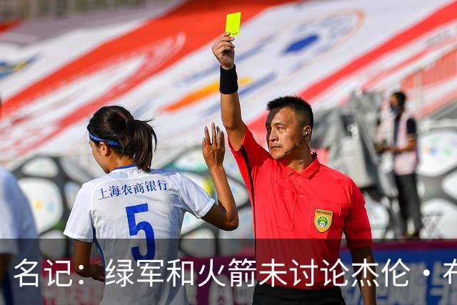 名记：绿军和火箭未讨论杰伦·布朗交易 但前者一直对申京有兴趣