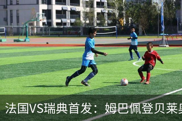 法国VS瑞典首发：姆巴佩登贝莱奥利塞 伊萨克约克雷斯