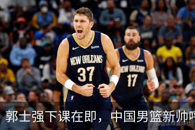 郭士强下课在即，中国男篮新帅呼声最高的三位本土教头
